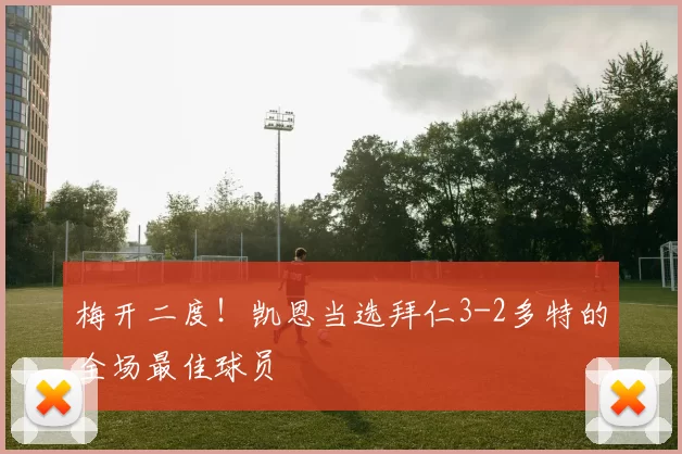 梅开二度！凯恩当选拜仁3-2多特的全场最佳球员