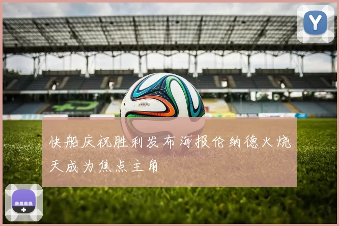 快船庆祝胜利发布海报伦纳德火烧天成为焦点主角