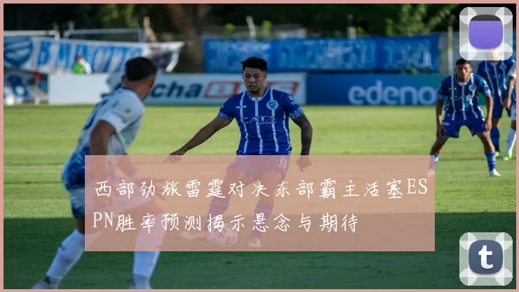 西部劲旅雷霆对决东部霸主活塞ESPN胜率预测揭示悬念与期待